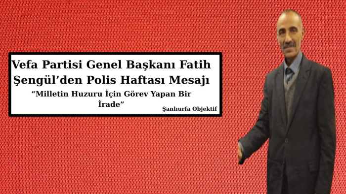 Vefa Partisi Genel Başkanı Fatih Şengül’den Polis Haftası Mesajı